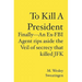 To Kill A President: Finally---An Ex-FBI Agent rips aside the veil of secrecy that killed JFK