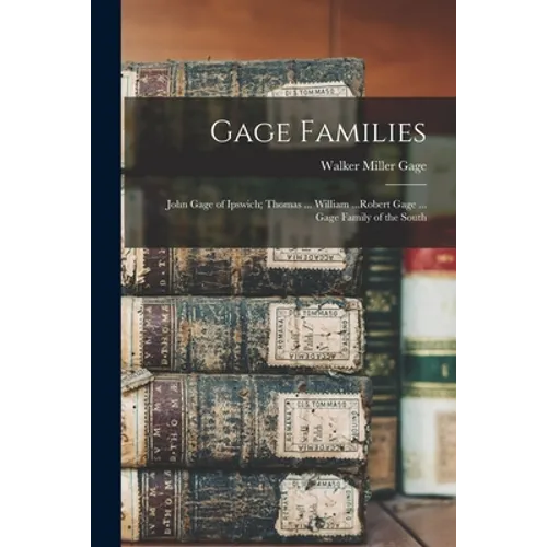 Gage Families: John Gage of Ipswich; Thomas ... William ...Robert Gage ... Gage Family of the South