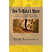How To Make A Movie: Learn to write, shoot and market your first film.