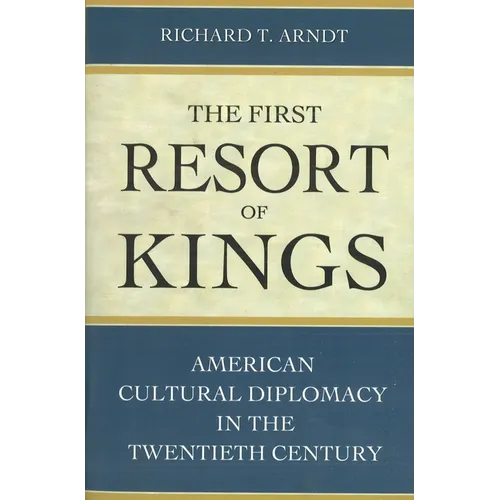 The First Resort of Kings: American Cultural Diplomacy in the Twentieth Century