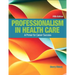 Professionalism in Health Care: A Primer for Career Success