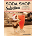 Soda Shop Salvation: Recipes and Stories from the Sweeter Side of Prohibition