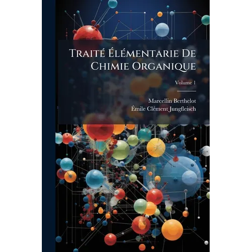 Traité Élémentarie De Chimie Organique; Volume 1