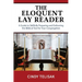 The Eloquent Lay Reader: A Guide to Skillfully Preparing and Delivering the Biblical Text for Your Congregation