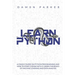 Learn Python: A Crash Course On Python Programming And How To Start Coding With It. Learn The Basics Of Machine Learning And Data Analysis