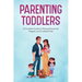 Parenting Toddlers: A Complete Guide for Raising Disciplined, Happier, and Confident Kids