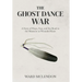 The Ghost Dance War: A Story of Hope, Fear, and the Road to the Massacre at Wounded Knee