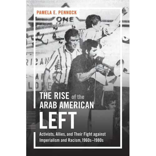 The Rise of the Arab American Left: Activists, Allies, and Their Fight against Imperialism and Racism, 1960s-1980s