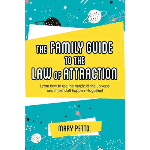 The Family Guide to the Law of Attraction: Learn How to Use the Magic of the Universe and Make Stuff Happen--Together!