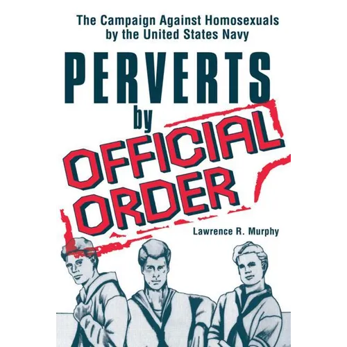 Perverts by Official Order: The Campaign Against Homosexuals by the United States Navy