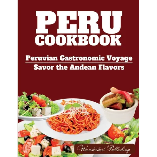 PERU cookbook: Peruvian Gastronomic Voyage: Savor the Andean Flavors.