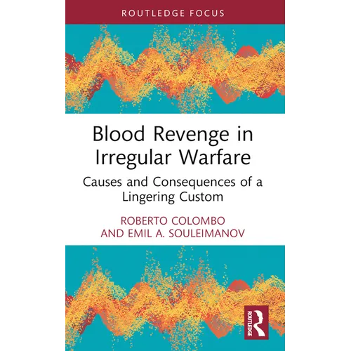Blood Revenge in Irregular Warfare: Causes and Consequences of a Lingering Custom