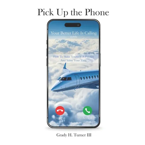 Pick up the Phone Your Better Life is Calling: How To Make Yourself A Priority And Value Your Time