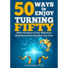 50 Ways to Enjoy Turning Fifty: Make the Most of Your Milestone Birthday to Have the Best Year Ever