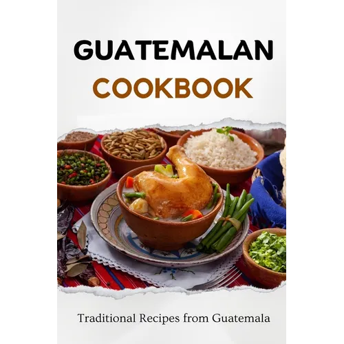 Guatemalan Cookbook: Traditional Recipes from Guatemala