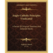 Anglo-Catholic Principles Vindicated: A Series Of Original Treatises And Selected Works