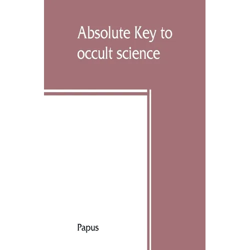 Absolute key to occult science. The tarot of the Bohemians. The most ancient book in the world. For the exclusive use of initiates