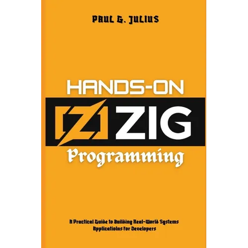 Hands-on zig programming: A Practical Guide to Building Real-World Systems Applications for Developers