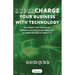 Supercharge Your Business with Technology: The Smart Way Business Owners Leverage Technology to Drive Business Results