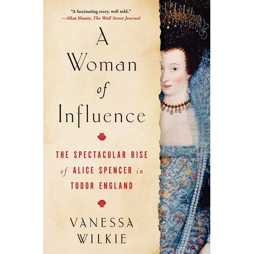 A Woman of Influence: The Spectacular Rise of Alice Spencer in Tudor England