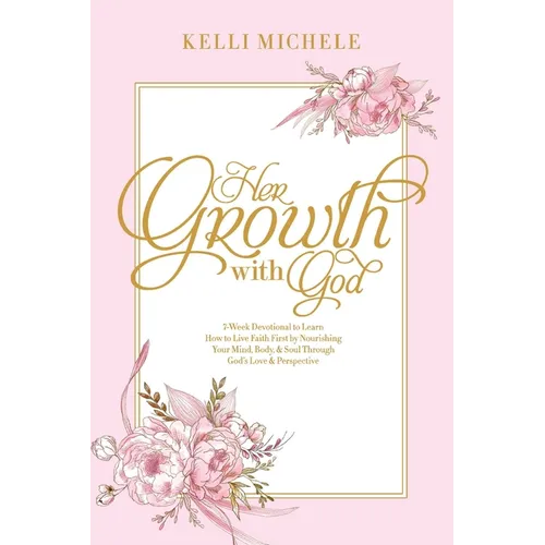 Her Growth With God: Learning how to live faith first by nourishing your mind, body, & soul through God's Love & Perspective