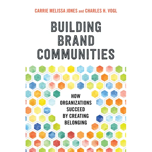 Building Brand Communities: How Organizations Succeed by Creating Belonging