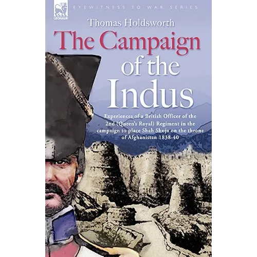 The Campaign of the Indus - Experiences of a British Officer of the 2nd (Queens Royal) Regiment in the campaign to place Shah Shuja on the throne of A - Paperback
