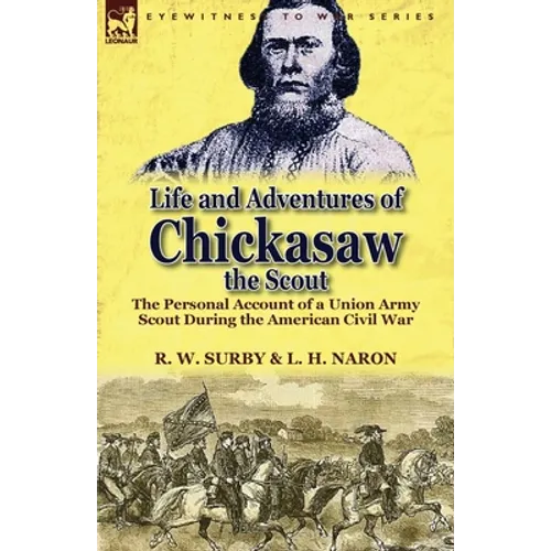 Life and Adventures of Chickasaw, the Scout: The Personal Account of a Union Army Scout During the American Civil War