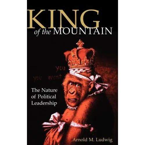 King of the Mountain: The Nature of Political Leadership