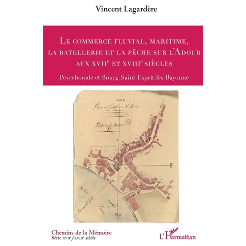 Le commerce fluvial, maritime, la batellerie et la pêche sur l'Adour aux XVIIe et XVIIIe siècles: Peyrehorade et Bourg-Saint-Esprit-lès-Bayonne