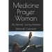 Medicine Prayer Woman: My Spiritual Journey Revisited