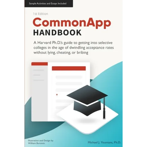CommonApp Handbook: A Harvard Ph.D.'s guide to getting into selective colleges in the age of dwindling admissions rates without lying, che