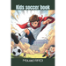 Kids soccer book: Your Ultimate Guide to Soccer for Kids: Fun Drills, Skills, and Facts to Boost Confidence and Build Teamwork