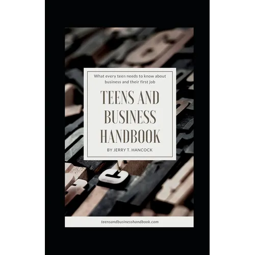 Teens and Business Handbook: What every teen needs to know about business and their first job