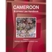 Cameroon Business Law Handbook Volume 1 Strategic Information and Basic Laws