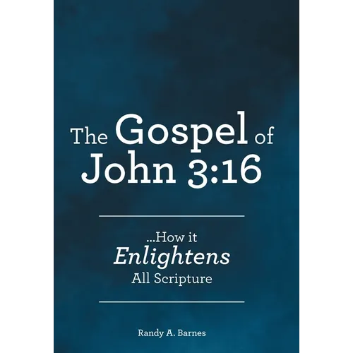 The Gospel of John 3: 16: ...How it Enlightens All Scripture