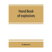 Hand book of explosives; instructions in the use of explosives for clearing land, planting and cultivating trees, drainage, ditching, subsoiling and o