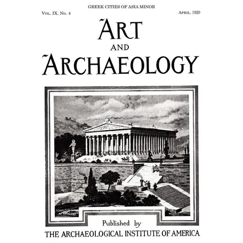 Art and Archaeology, Vol. 9, No. 4: Greek Cities of Asia Minor, April 1920