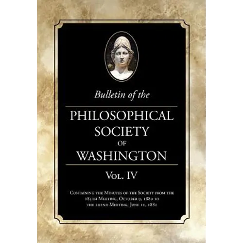 Bulletin of the Philosophical Society of Washington Vol. IV: Minutes of The Philosophical Society of Washington Minutes, 1880-81