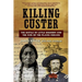 Killing Custer: The Battle of Little Bighorn and the Fate of the Plains Indians