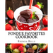 Fondue Favorites Cookbook: 60 Super #Delish Fondue Recipes
