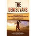 The Denisovans: A Captivating Guide to the Extinct Cousins of Neanderthals Who Lived Across Asia during the Paleolithic Period