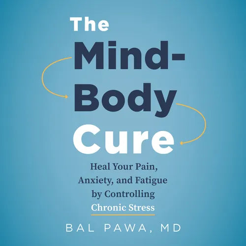 The Mind-Body Cure: Heal Your Pain, Anxiety, and Fatigue by Controlling Chronic Stress
