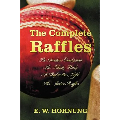 The Complete Raffles (Complete and Unabridged) Includes: The Amateur Cracksman, the Black Mask (Aka Raffles: Further Adventures of the Amateur Cracksm