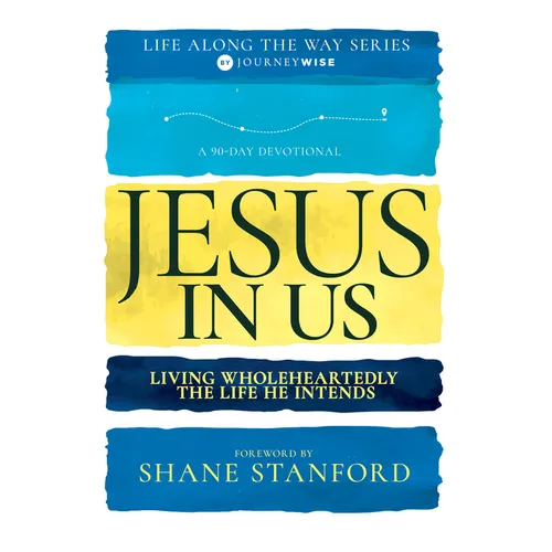 Jesus in Us: Living Wholeheartedly the Life He Intends