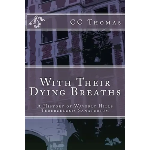 With Their Dying Breaths: A History of Waverly Hills Tuberculosis Sanatorium