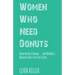 Women Who Need Donuts: Honoring Our Cravings . . . and Building a Business and a Life out of Love.