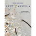 Salt and Vanilla: A Cook's Book of Edible Art with Stories