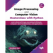 Image Processing and Computer Vision Masterclass with Python: Learn advanced image processing techniques, computer vision fundamentals, and applicatio