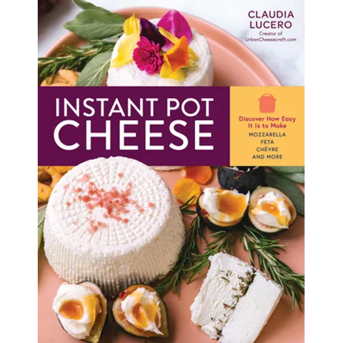 Instant Pot Cheese: Discover How Easy It Is to Make Mozzarella, Feta, Chevre, and More